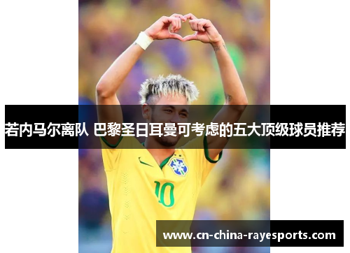 若内马尔离队 巴黎圣日耳曼可考虑的五大顶级球员推荐