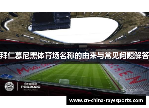 拜仁慕尼黑体育场名称的由来与常见问题解答