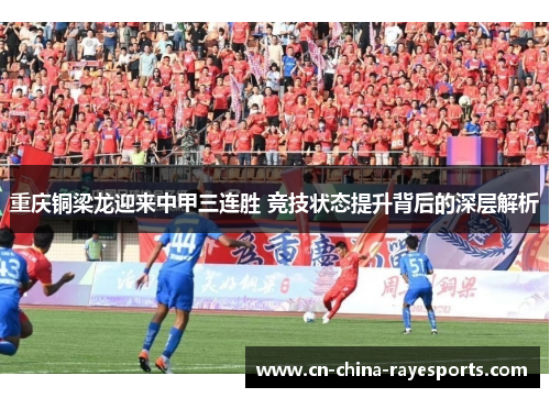 重庆铜梁龙迎来中甲三连胜 竞技状态提升背后的深层解析 重庆铜梁龙迎来中甲三连胜 竞技状态提升背后的深层解析