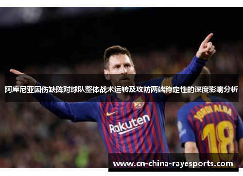 阿库尼亚因伤缺阵对球队整体战术运转及攻防两端稳定性的深度影响分析