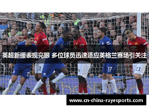 英超新援表现亮眼 多位球员迅速适应英格兰赛场引关注