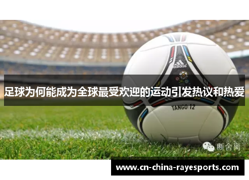 足球为何能成为全球最受欢迎的运动引发热议和热爱