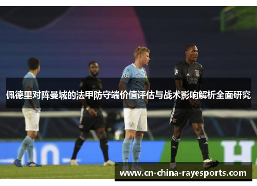 佩德里对阵曼城的法甲防守端价值评估与战术影响解析全面研究
