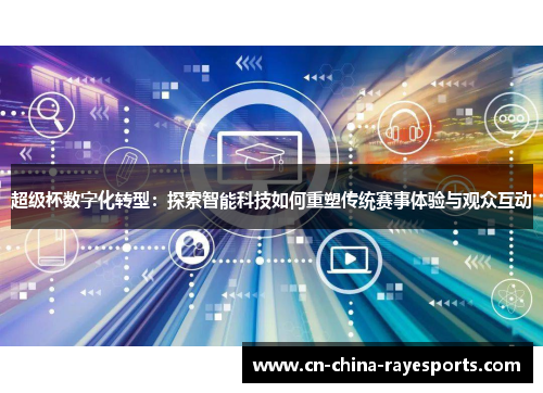 超级杯数字化转型：探索智能科技如何重塑传统赛事体验与观众互动