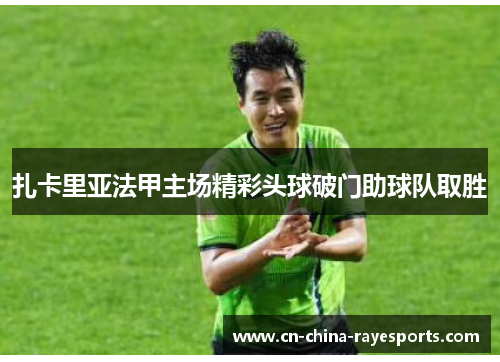 扎卡里亚法甲主场精彩头球破门助球队取胜