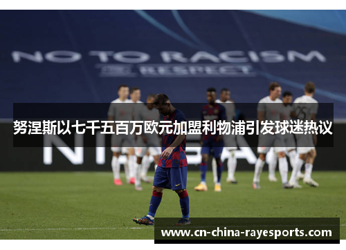 努涅斯以七千五百万欧元加盟利物浦引发球迷热议